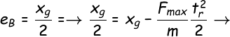 \fn_cs \large e_B=\frac{x_g}{2} = \rightarrow \frac{x_g}{2}=x_g-\frac{F_{max}}{m}\frac{t_r^2}{2} \rightarrow